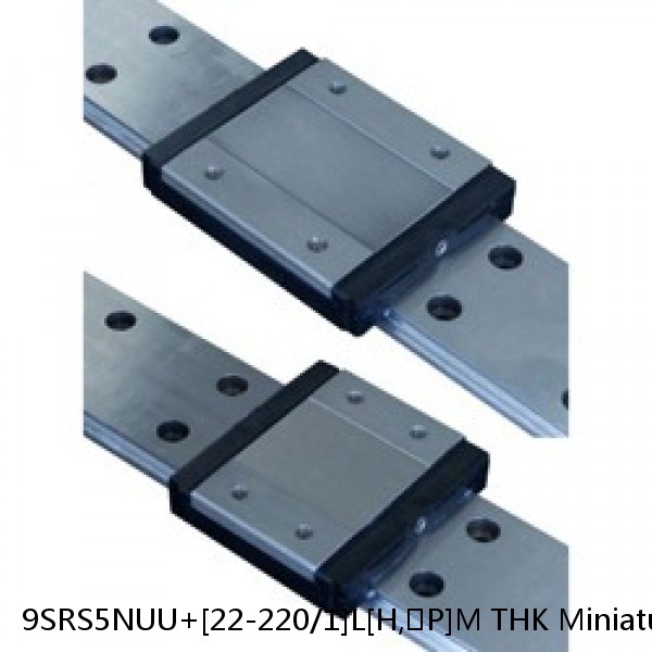 9SRS5NUU+[22-220/1]L[H,​P]M THK Miniature Linear Guide Caged Ball SRS Series