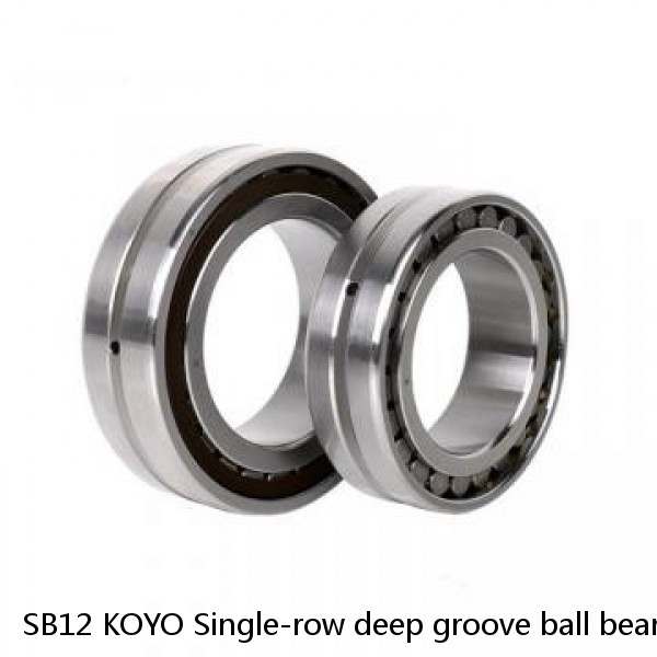 SB12 KOYO Single-row deep groove ball bearings