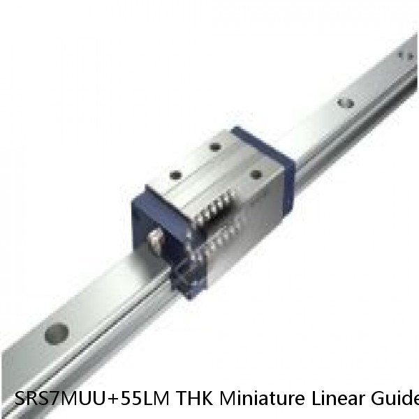 SRS7MUU+55LM THK Miniature Linear Guide Stocked Sizes Standard and Wide Standard Grade SRS Series